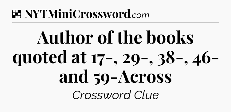 Solution: Author of the books quoted at 17-, 29-, 38-, 46- and 59-Across - NYT Crossword