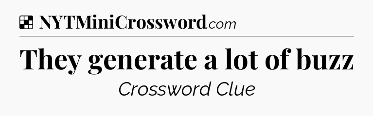 Solution: They generate a lot of buzz - NYT Crossword