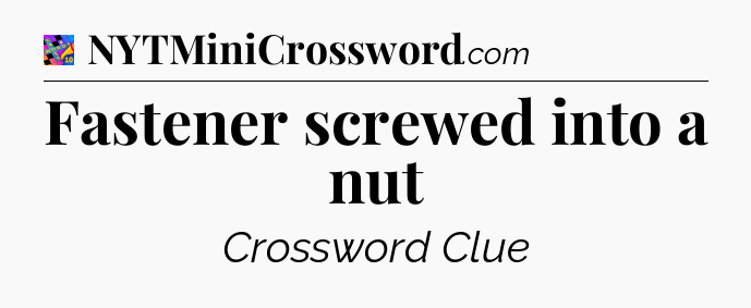 Fastener screwed into a nut Crossword Clue