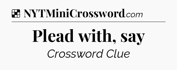 Solution: Plead with, say - NYT Crossword