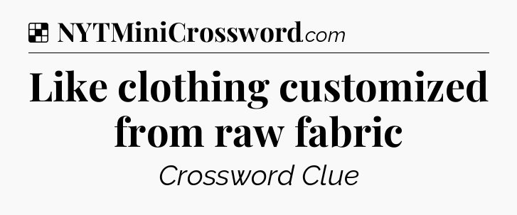 Solution: Like clothing customized from raw fabric - NYT Crossword