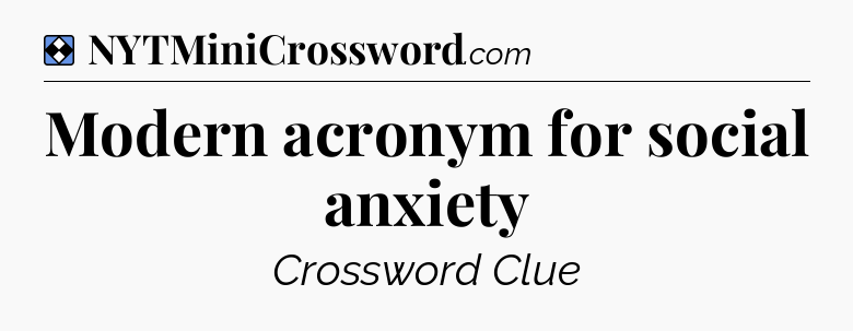 Solution: Modern acronym for social anxiety - NYT Mini Crossword
