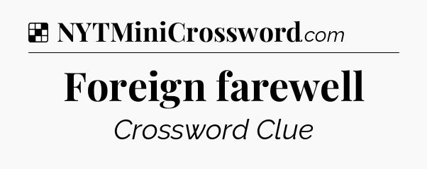 Solution: Foreign farewell - NYT Crossword