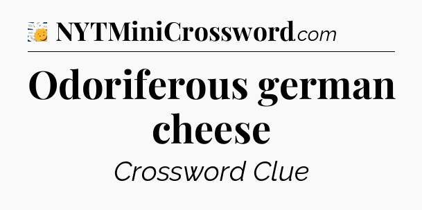 Odoriferous german cheese - 7 Little Words