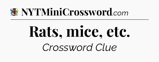 Rats, mice, etc Crossword Clue