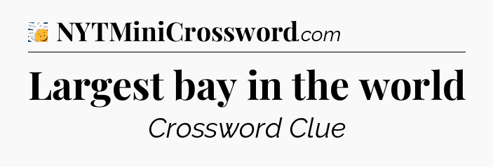 Largest bay in the world - 7 Little Words