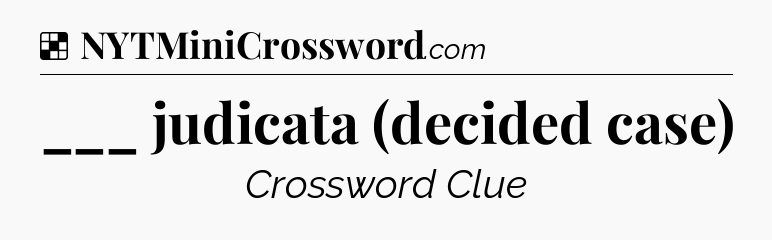 Solution: ___ judicata (decided case) - NYT Crossword