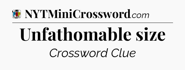 Unfathomable size Crossword Clue
