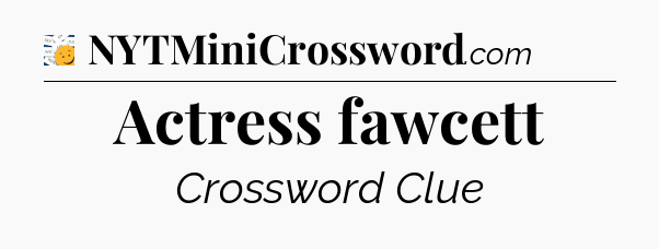 Actress fawcett - 7 Little Words