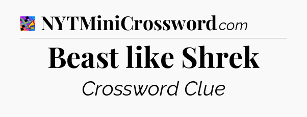 Beast like Shrek Crossword Clue