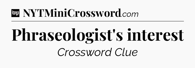 Phraseologist's interest Crossword Clue