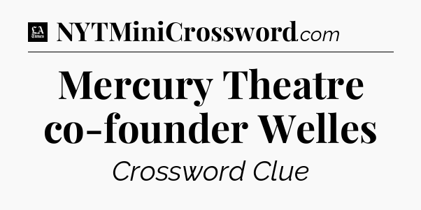Mercury Theatre co-founder Welles - LA Times Crossword