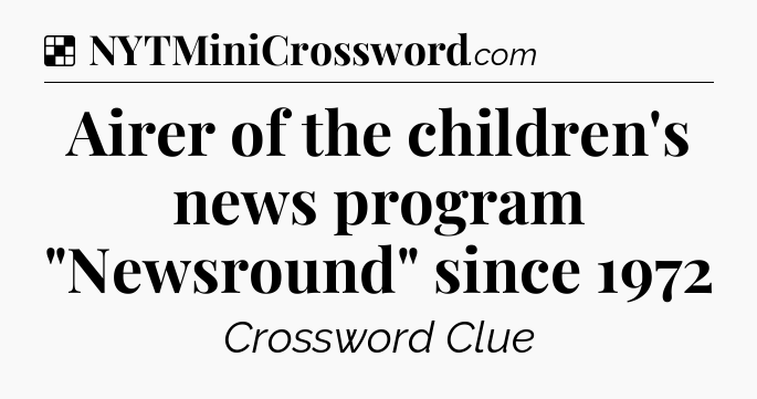 Solution: Airer of the children's news program 