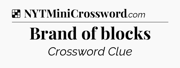 Solution: Brand of blocks - NYT Crossword