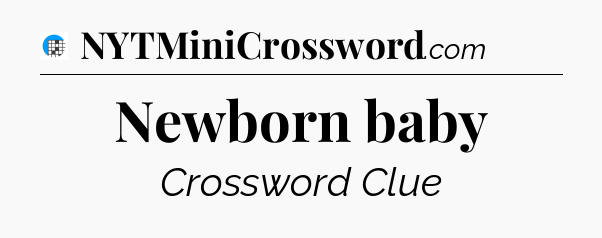 Newborn baby Crossword Clue