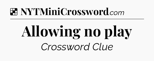Solution: Allowing no play - NYT Crossword