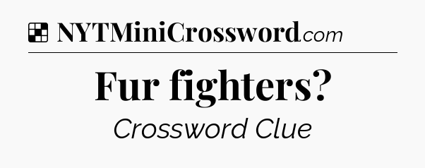Solution: Fur fighters - NYT Crossword