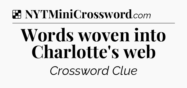 Solution: Words woven into Charlotte's web - NYT Crossword