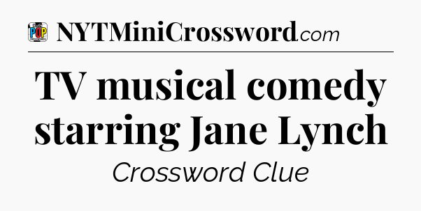 TV musical comedy starring Jane Lynch Crossword Clue