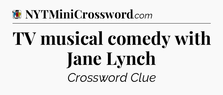 TV musical comedy with Jane Lynch Crossword Clue