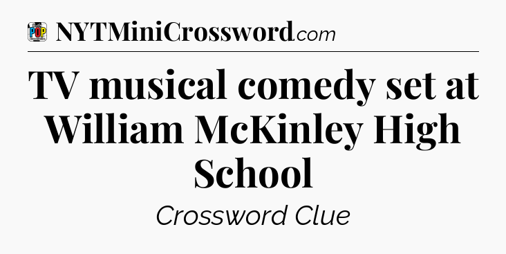 TV musical comedy set at William McKinley High School Crossword Clue