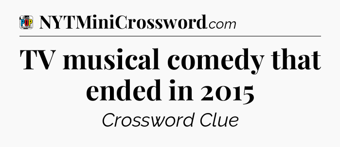 TV musical comedy that ended in 2015 Crossword Clue
