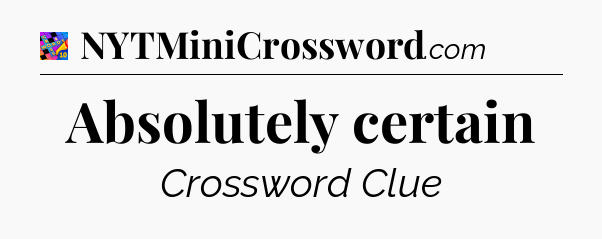 Absolutely certain Crossword Clue