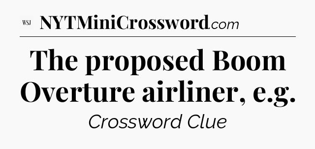 The proposed Boom Overture airliner, e.g - WSJ Crossword