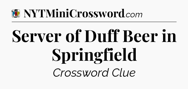 Server of Duff Beer in Springfield Crossword Clue