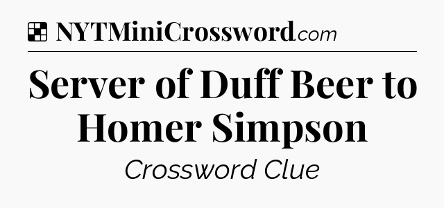 Solution: Server of Duff Beer to Homer Simpson - NYT Crossword