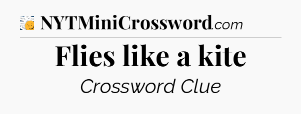 Flies like a kite - 7 Little Words