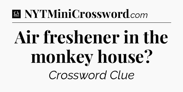 Air freshener in the monkey house - LA Times Crossword