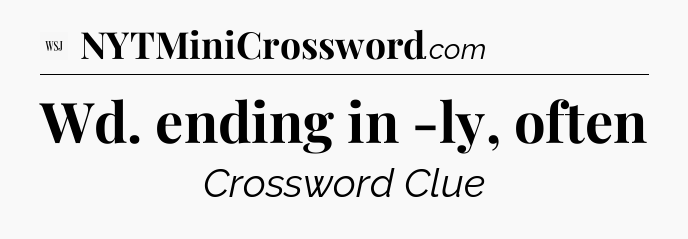 Wd. ending in -ly, often - WSJ Crossword