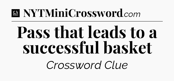Pass that leads to a successful basket - LA Times Crossword