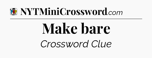 Make bare Crossword Clue