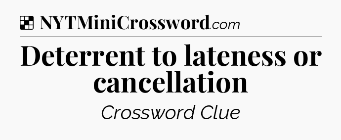 Solution: Deterrent to lateness or cancellation - NYT Crossword
