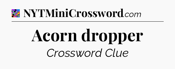 Acorn dropper Crossword Clue