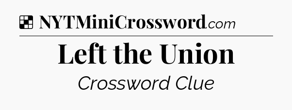 Solution: Left the Union - NYT Crossword