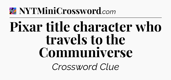 Pixar title character who travels to the Communiverse Crossword Clue
