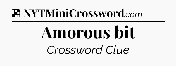 Solution: Amorous bit - NYT Crossword