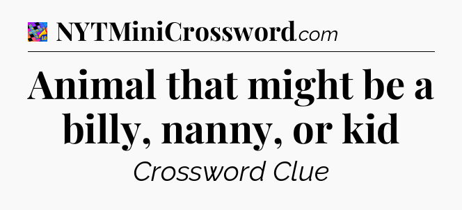 Animal that might be a billy, nanny, or kid Crossword Clue