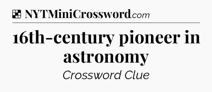 Solution: 16th-century pioneer in astronomy - NYT Crossword