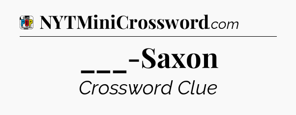 ___-Saxon Crossword Clue