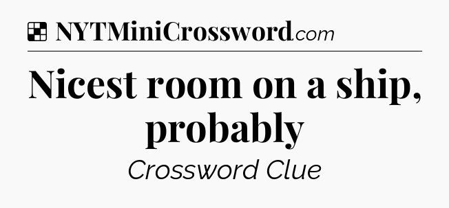 Solution: Nicest room on a ship, probably - NYT Crossword