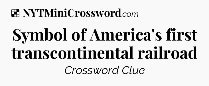 Solution: Symbol of America's first transcontinental railroad - NYT Crossword