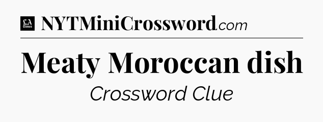 Meaty Moroccan dish - LA Times Crossword