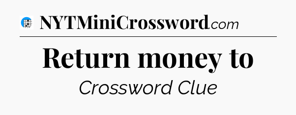 Return money to Crossword Clue
