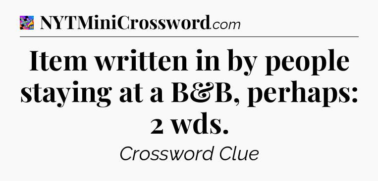 Item written in by people staying at a B&B, perhaps: 2 wds Crossword Clue