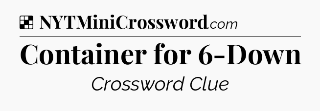 Solution: Container for 6-Down - NYT Crossword