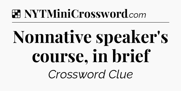 Solution: Nonnative speaker's course, in brief - NYT Crossword